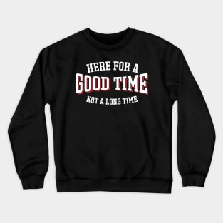 Here For A Good Time Not A Long Time Crewneck Sweatshirt